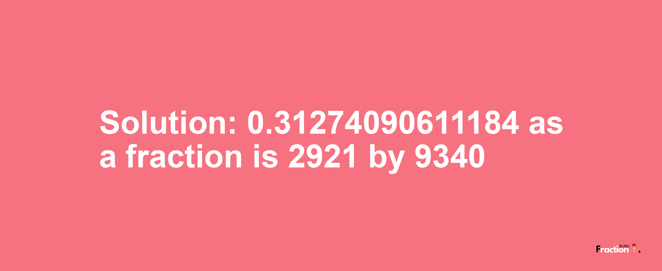 Solution:0.31274090611184 as a fraction is 2921/9340